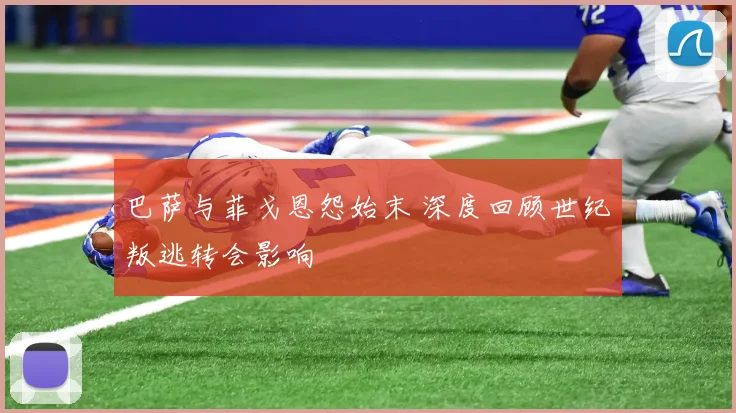 巴萨与菲戈恩怨始末 深度回顾世纪叛逃转会影响