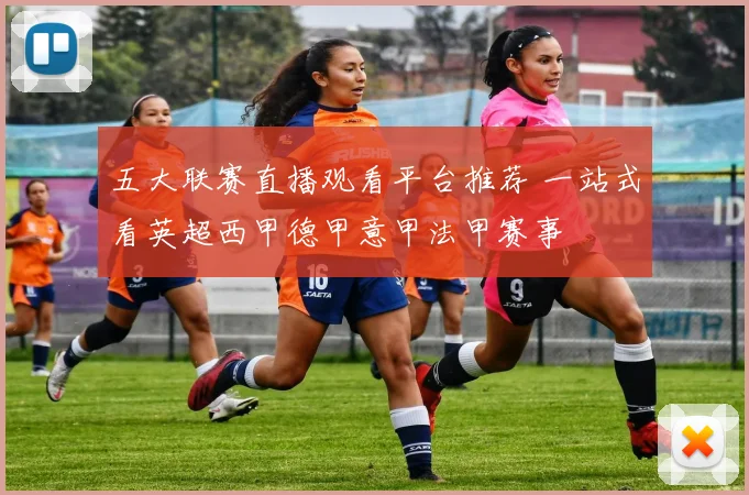 五大联赛直播观看平台推荐 一站式看英超西甲德甲意甲法甲赛事