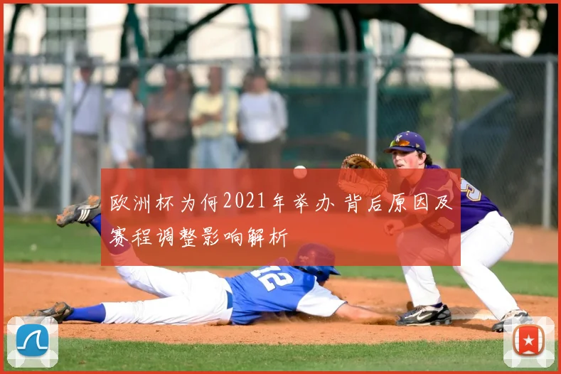 欧洲杯为何2021年举办 背后原因及赛程调整影响解析