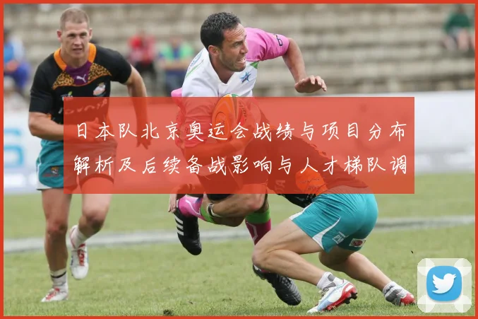 日本队北京奥运会战绩与项目分布解析及后续备战影响与人才梯队调整