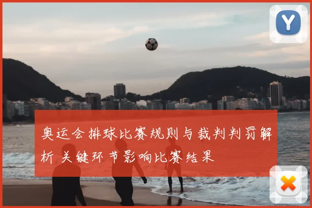 奥运会排球比赛规则与裁判判罚解析 关键环节影响比赛结果