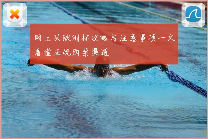 网上买欧洲杯攻略与注意事项一文看懂正规购票渠道