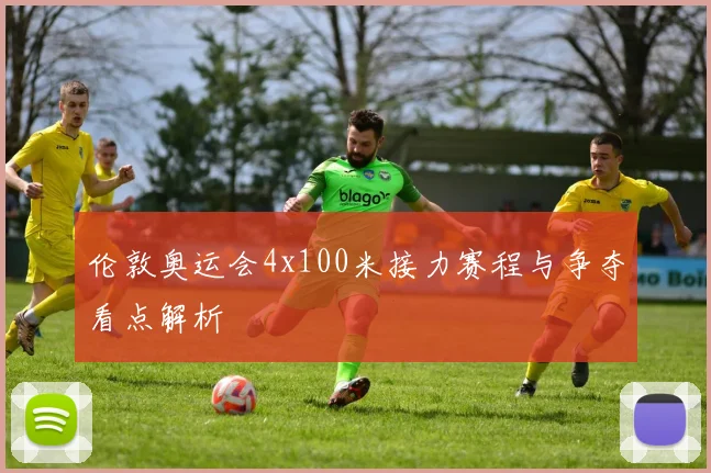 伦敦奥运会4x100米接力赛程与争夺看点解析