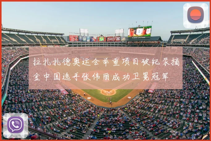 拉扎扎德奥运会举重项目破纪录摘金中国选手张伟丽成功卫冕冠军