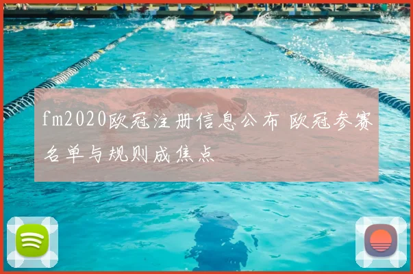 fm2020欧冠注册信息公布 欧冠参赛名单与规则成焦点