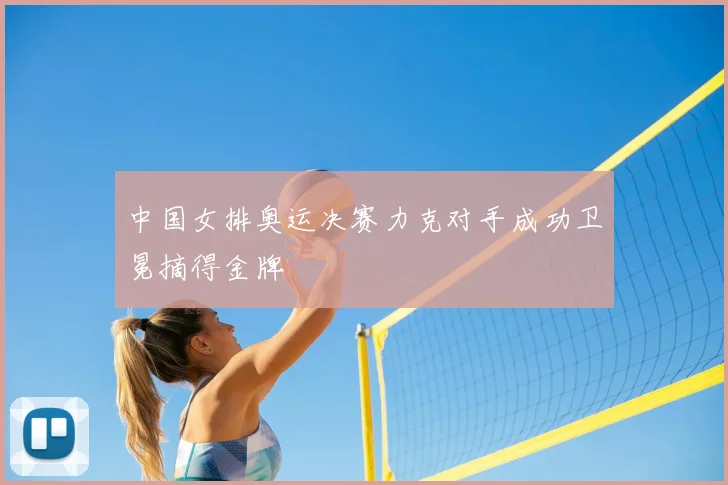 中国女排奥运决赛力克对手成功卫冕摘得金牌